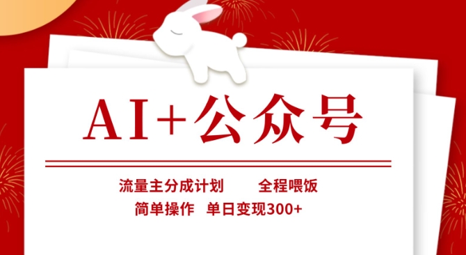 AI+公众号，流量主分成计划，全程喂饭，简单操作，单日变现3张+【揭秘】-卓别林资源社