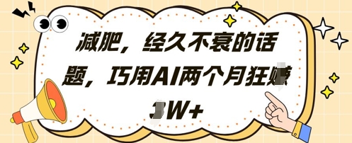 减肥，经久不衰的话题，巧用AI两个月狂挣2W+-卓别林资源社