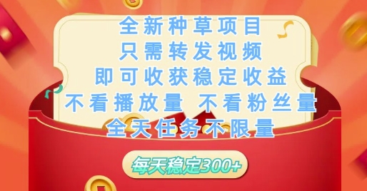 全新种草项目只需转发视频，即可收获稳定收益，不看播放量不看粉丝量，全天任务不限量，每天稳定3张【揭秘】-卓别林资源社