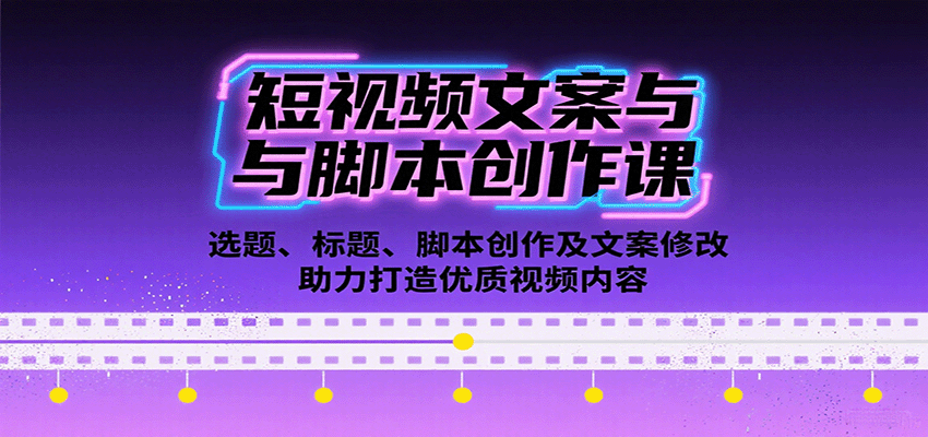 短视频文案与脚本创作课：选题、标题、脚本创作及文案修改等助力打造优质视频内容-卓别林资源社