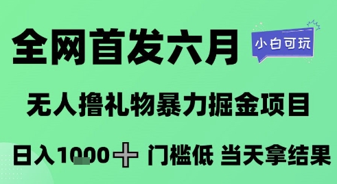 全网首发六月，无人撸礼物暴力掘金项目，日入1K+门槛低，当天拿结果，小白可玩【揭秘】-卓别林资源社