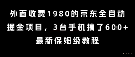 外面收费1980的京东全自动掘金项目，3台手机搞了6张，最新保姆级教程【揭秘】-卓别林资源社